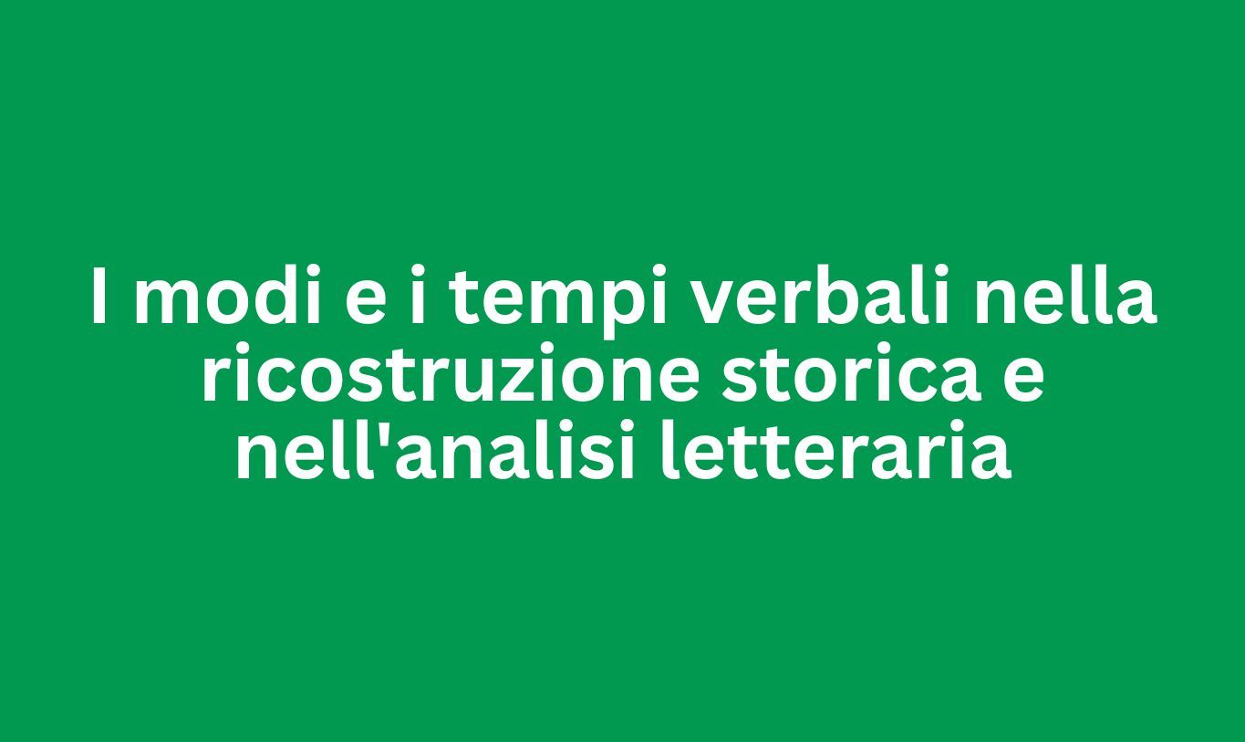 I modi e i tempi verbali nella ricostruzione storica e nell'analisi letteraria